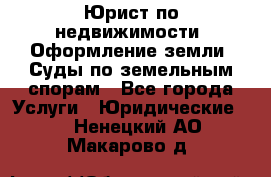 Юрист по недвижимости. Оформление земли. Суды по земельным спорам - Все города Услуги » Юридические   . Ненецкий АО,Макарово д.